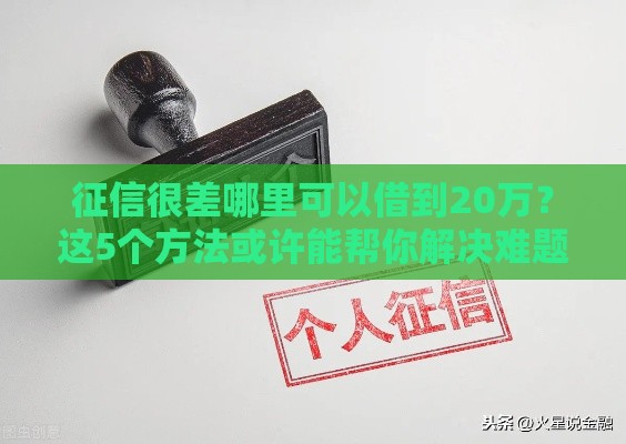 征信很差哪里可以借到20万？这5个方法或许能帮你解决难题！