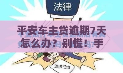 平安车主贷逾期7天怎么办？别慌！手把手教你补救方法