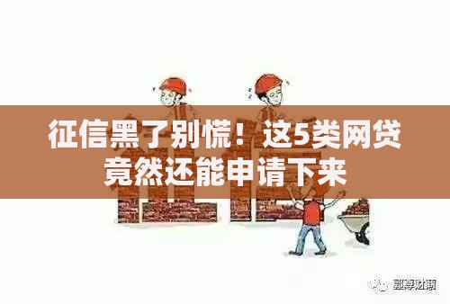 征信黑了别慌！这5类网贷竟然还能申请下来