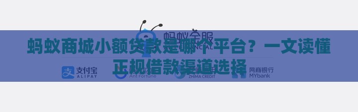 蚂蚁商城小额贷款是哪个平台？一文读懂正规借款渠道选择