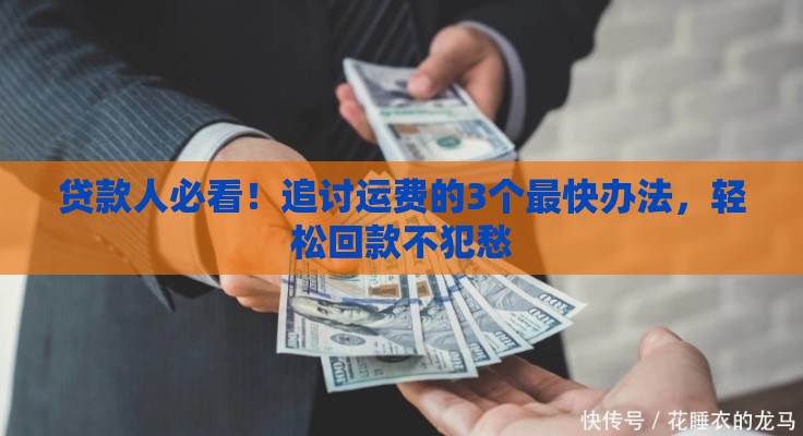 贷款人必看！追讨运费的3个最快办法，轻松回款不犯愁