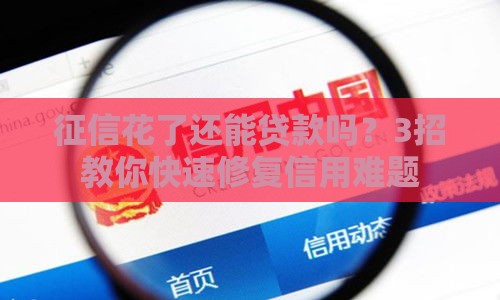 征信花了还能贷款吗？3招教你快速修复信用难题