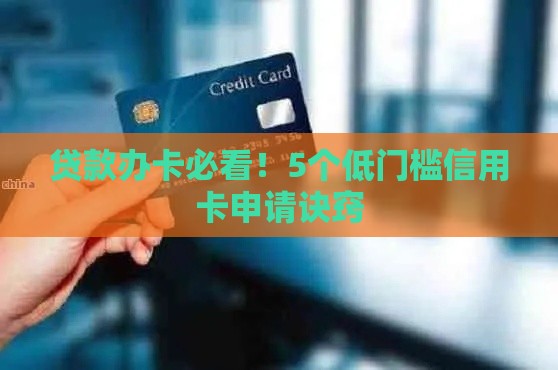 贷款办卡必看！5个低门槛信用卡申请诀窍