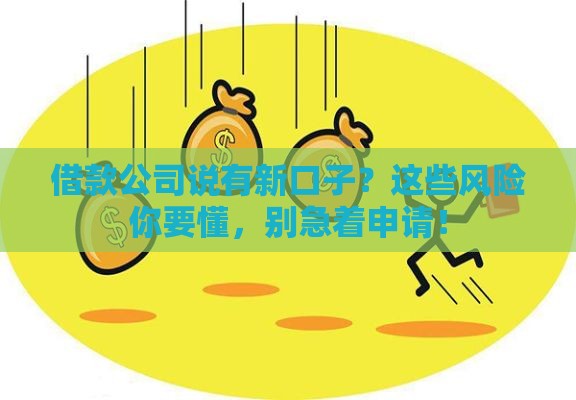 借款公司说有新口子？这些风险你要懂，别急着申请！
