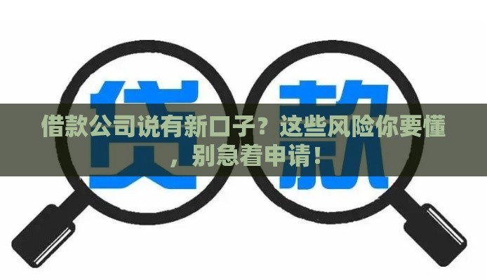 借款公司说有新口子？这些风险你要懂，别急着申请！