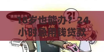 18岁也能办？24小时急用钱贷款攻略，手把手教你避坑！