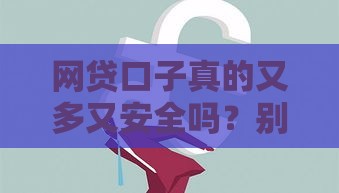 网贷口子真的又多又安全吗？别急着点！先看完这些内幕再说