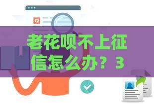 老花呗不上征信怎么办？3招教你轻松应对必看攻略