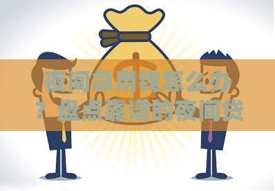 夜间急用钱怎么办？盘点靠谱的夜间贷款口子及注意事项