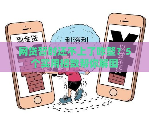 网贷暂时还不上了咋整？5个实用招数帮你解围