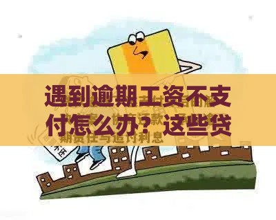 遇到逾期工资不支付怎么办？这些贷款应急方案或许能帮你解困