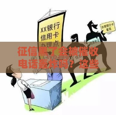 征信黑了会被催收电话轰炸吗？这些真相你必须知道