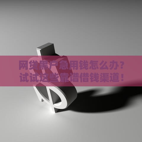 网贷黑户急用钱怎么办？试试这些靠谱借钱渠道！