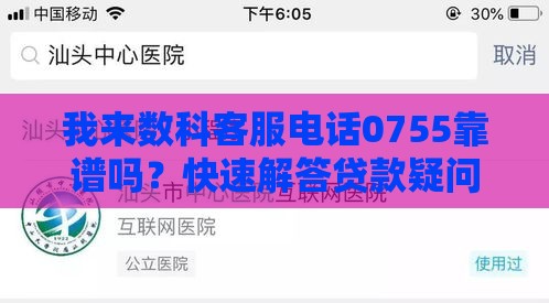 我来数科客服电话0755靠谱吗？快速解答贷款疑问！