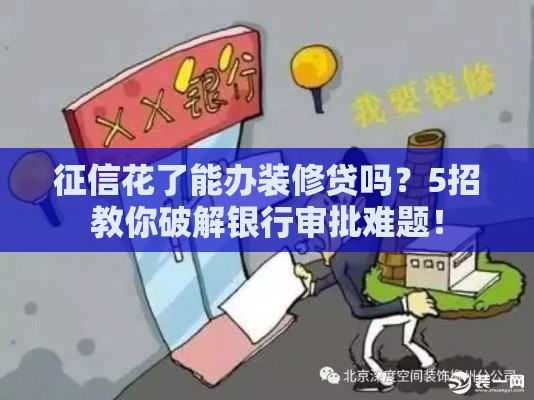 征信花了能办装修贷吗？5招教你破解银行审批难题！