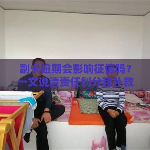 副卡逾期会影响征信吗？一文说清责任划分和补救技巧