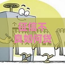征信不良如何贷款？这5个合法借款渠道别错过！