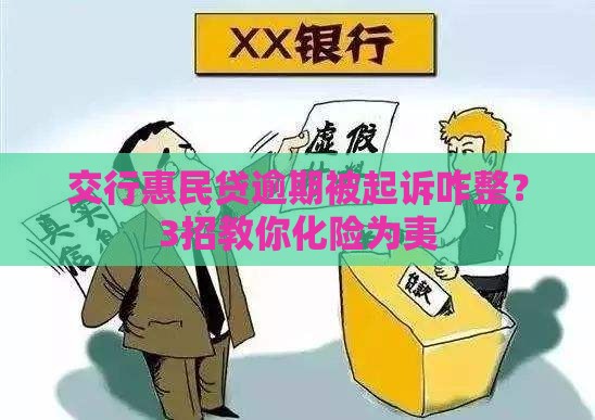 交行惠民贷逾期被起诉咋整？3招教你化险为夷