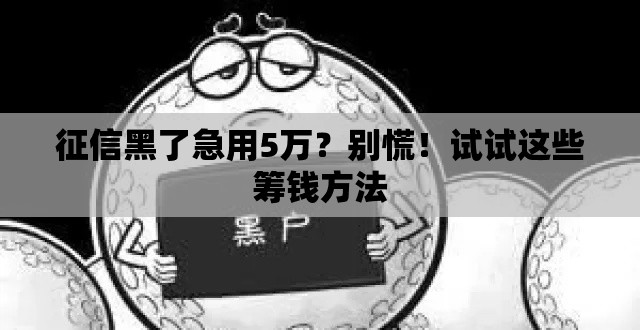征信黑了急用5万？别慌！试试这些筹钱方法