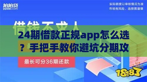 24期借款正规app怎么选？手把手教你避坑分期攻略