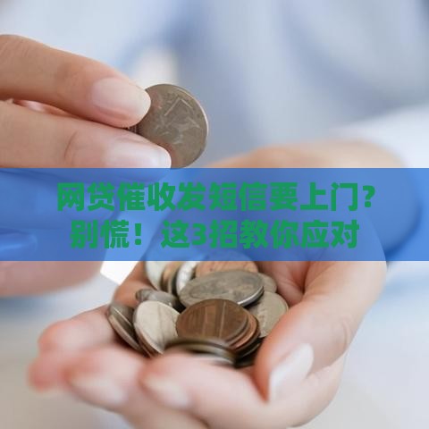 网贷催收发短信要上门？别慌！这3招教你应对