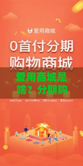爱用商城是啥？分期购物+灵活借款，贷款用户必看攻略！