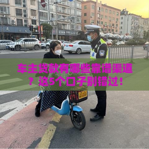 车主贷款有哪些靠谱渠道？这5个口子别错过！