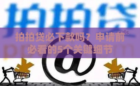 拍拍贷必下款吗？申请前必看的5个关键细节