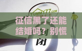 征信黑了还能结婚吗？别慌！这3点必须搞明白