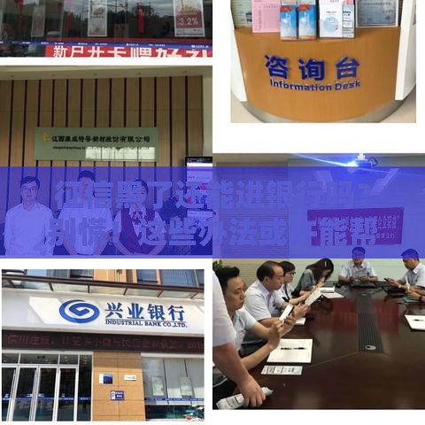 征信黑了还能进银行吗？别慌！这些办法或许能帮到你