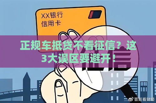 正规车抵贷不看征信？这3大误区要避开！