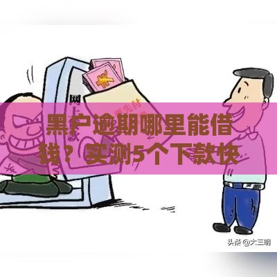 黑户逾期哪里能借钱？实测5个下款快平台+避坑指南