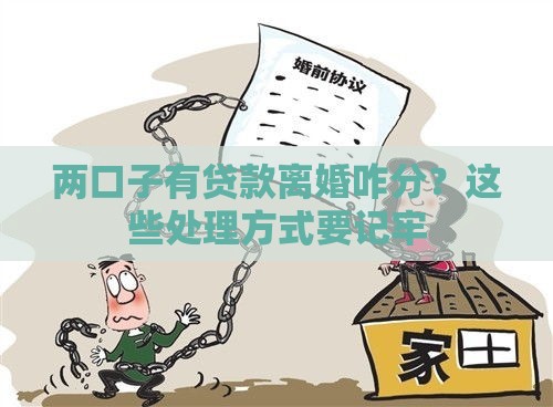 两口子有贷款离婚咋分？这些处理方式要记牢