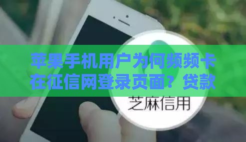 苹果手机用户为何频频卡在征信网登录页面？贷款前必看攻略