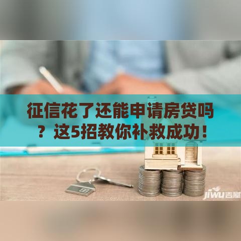 征信花了还能申请房贷吗？这5招教你补救成功！