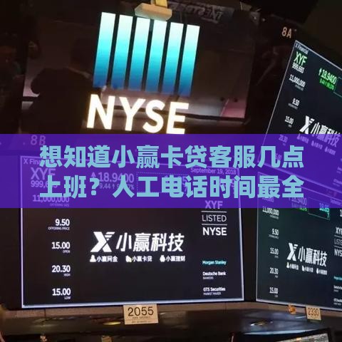 想知道小赢卡贷客服几点上班？人工电话时间最全解答！