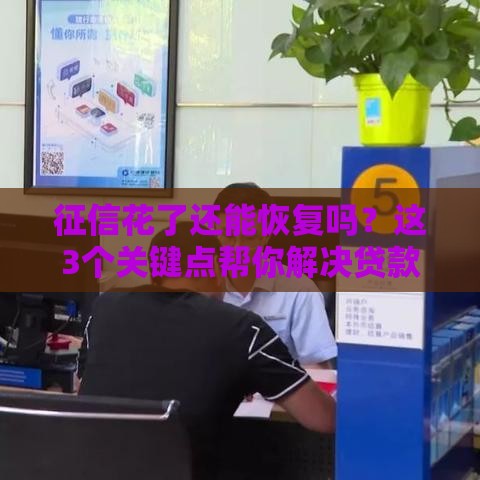 征信花了还能恢复吗？这3个关键点帮你解决贷款难题