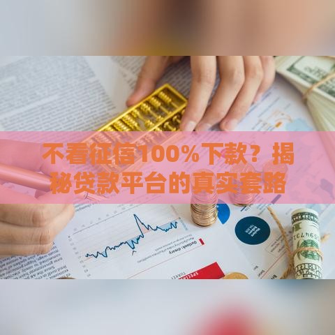 不看征信100%下款？揭秘贷款平台的真实套路