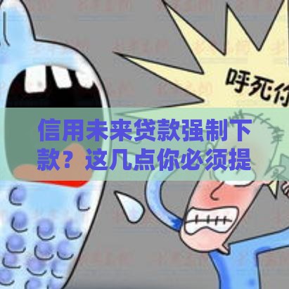 信用未来贷款强制下款？这几点你必须提前搞懂！