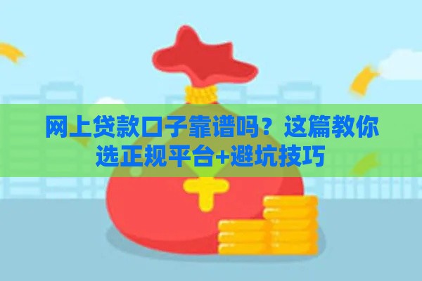 网上贷款口子靠谱吗？这篇教你选正规平台+避坑技巧