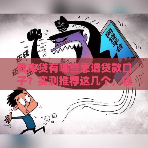 我来贷有哪些靠谱贷款口子？实测推荐这几个，轻松解决资金难题！