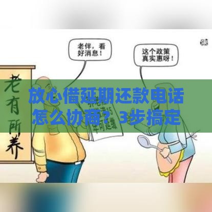 放心借延期还款电话怎么协商？3步搞定攻略