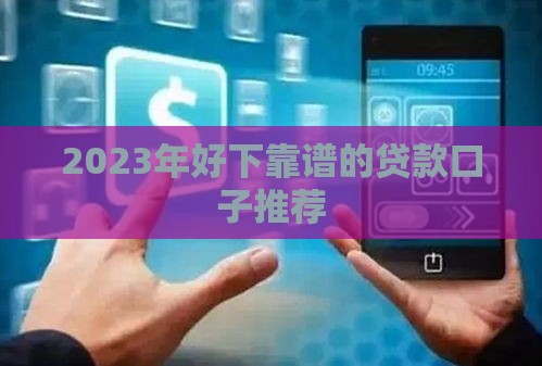 2023年好下靠谱的贷款口子推荐