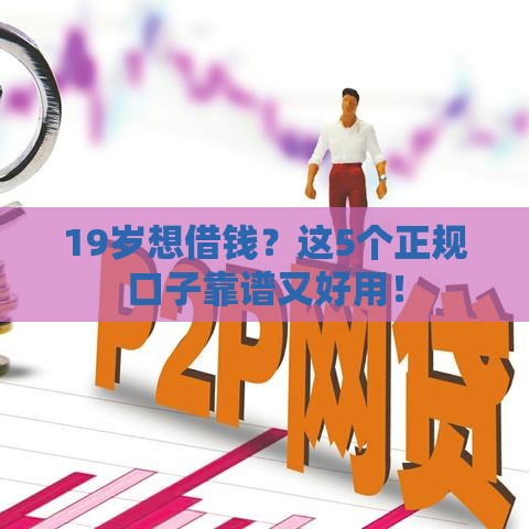 19岁想借钱？这5个正规口子靠谱又好用！