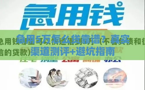 急用5万怎么贷靠谱？真实渠道测评+避坑指南