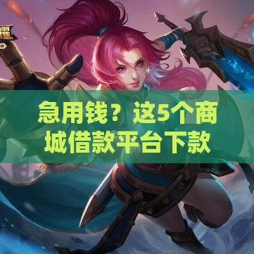 急用钱？这5个商城借款平台下款快、门槛低！