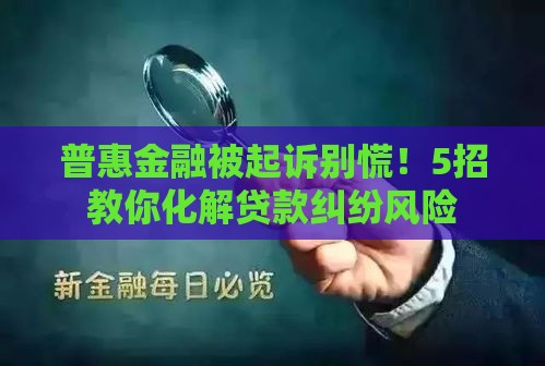 普惠金融被起诉别慌！5招教你化解贷款纠纷风险