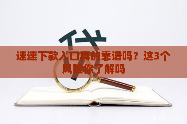 速速下款入口真的靠谱吗？这3个风险你了解吗