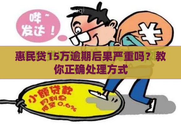 惠民贷15万逾期后果严重吗？教你正确处理方式