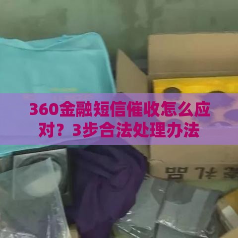 360金融短信催收怎么应对？3步合法处理办法